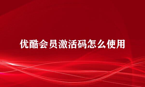 优酷会员激活码怎么使用