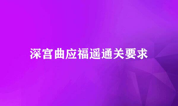 深宫曲应福遥通关要求