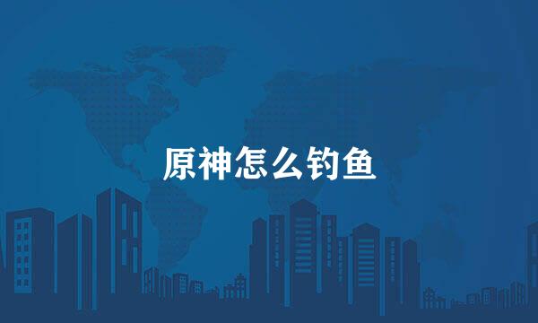 原神怎么钓鱼