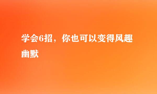 学会6招，你也可以变得风趣幽默