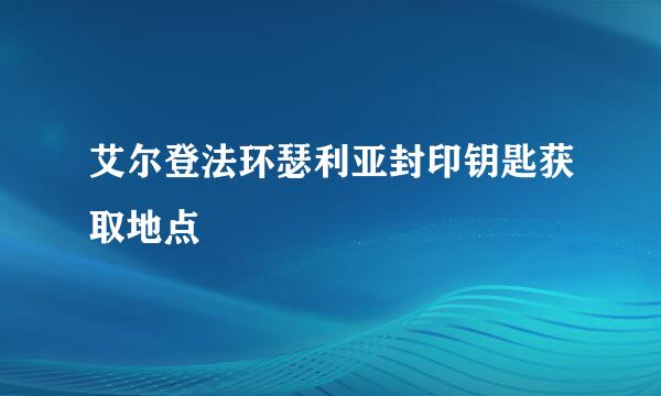 艾尔登法环瑟利亚封印钥匙获取地点