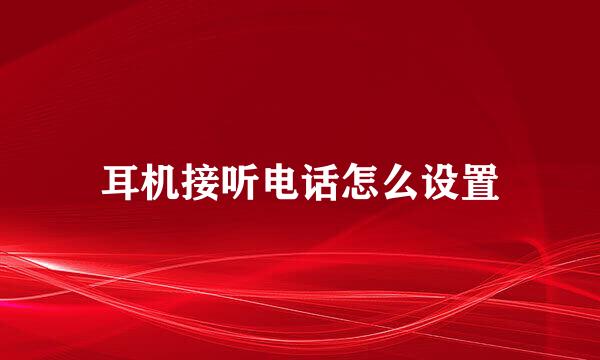 耳机接听电话怎么设置