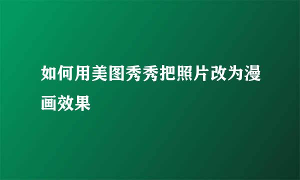 如何用美图秀秀把照片改为漫画效果