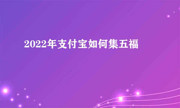 2022年支付宝如何集五福