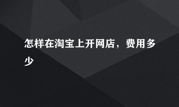 怎样在淘宝上开网店，费用多少