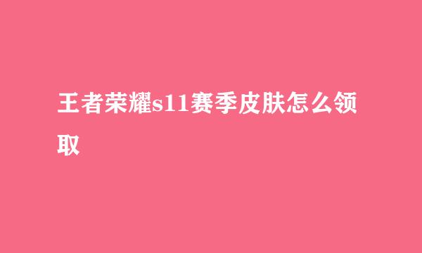王者荣耀s11赛季皮肤怎么领取