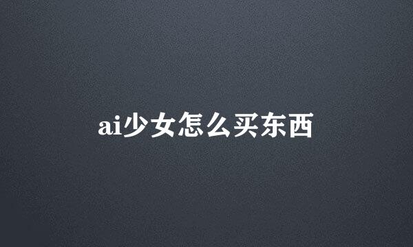 ai少女怎么买东西