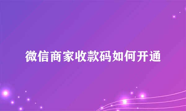 微信商家收款码如何开通