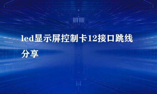 led显示屏控制卡12接口跳线分享
