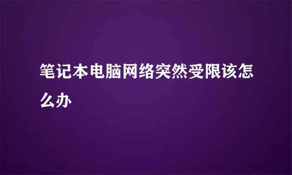 笔记本电脑网络突然受限该怎么办