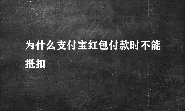 为什么支付宝红包付款时不能抵扣