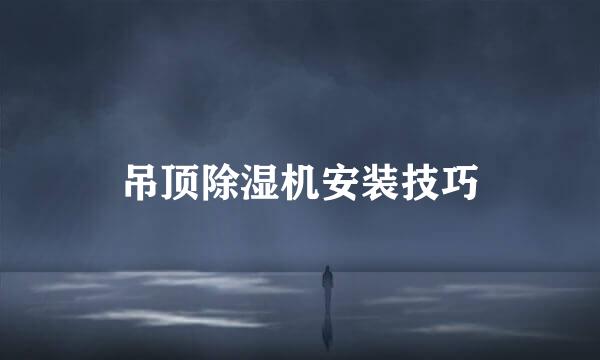 吊顶除湿机安装技巧