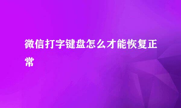 微信打字键盘怎么才能恢复正常