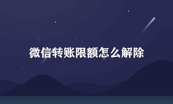 微信转账限额怎么解除