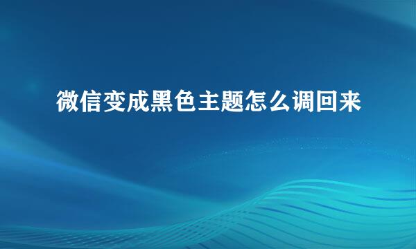 微信变成黑色主题怎么调回来