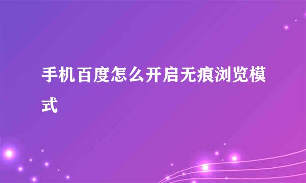 手机百度怎么开启无痕浏览模式
