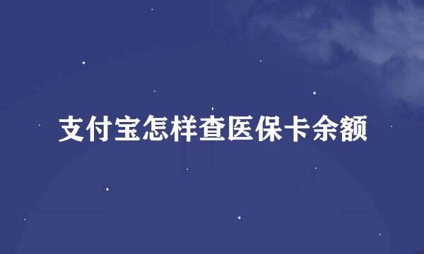 支付宝怎样查医保卡余额