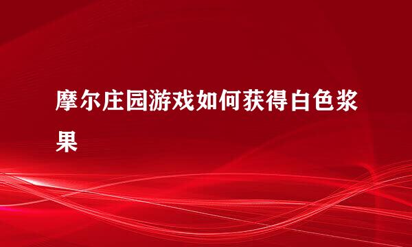 摩尔庄园游戏如何获得白色浆果