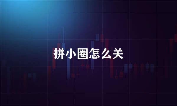 拼小圈怎么关