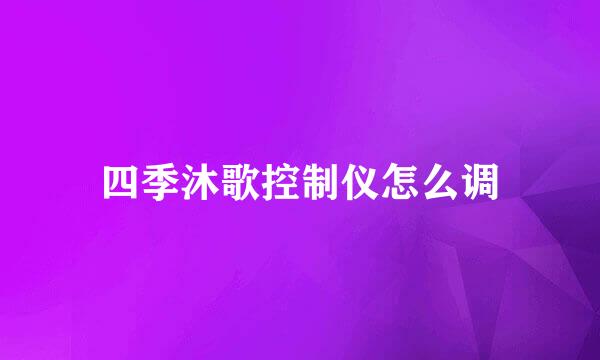 四季沐歌控制仪怎么调