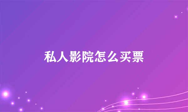 私人影院怎么买票