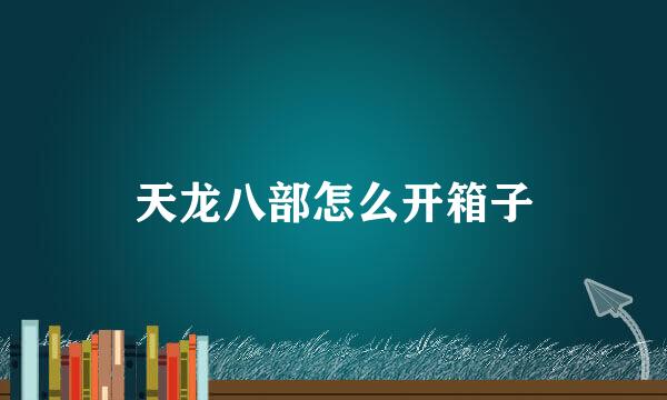 天龙八部怎么开箱子