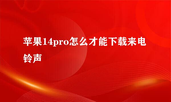 苹果14pro怎么才能下载来电铃声