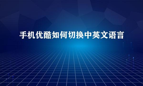 手机优酷如何切换中英文语言