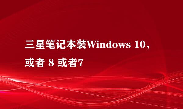 三星笔记本装Windows 10，或者 8 或者7