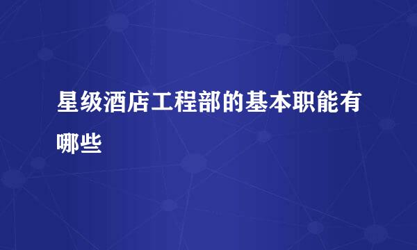 星级酒店工程部的基本职能有哪些