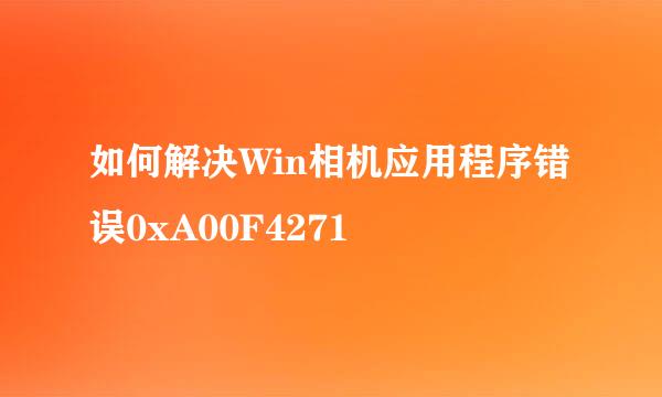 如何解决Win相机应用程序错误0xA00F4271
