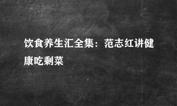 饮食养生汇全集：范志红讲健康吃剩菜