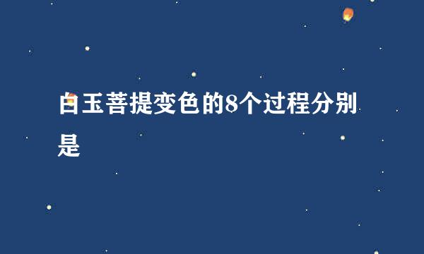 白玉菩提变色的8个过程分别是