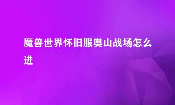 魔兽世界怀旧服奥山战场怎么进