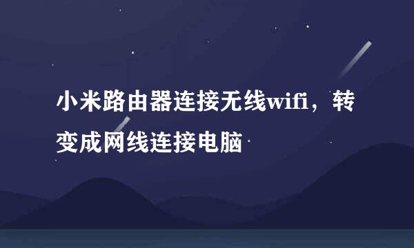 小米路由器连接无线wifi,转变成网线连接电脑