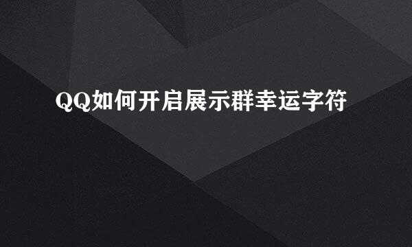 QQ如何开启展示群幸运字符