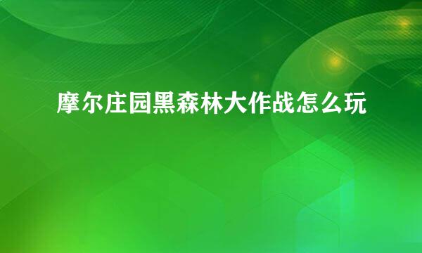 摩尔庄园黑森林大作战怎么玩
