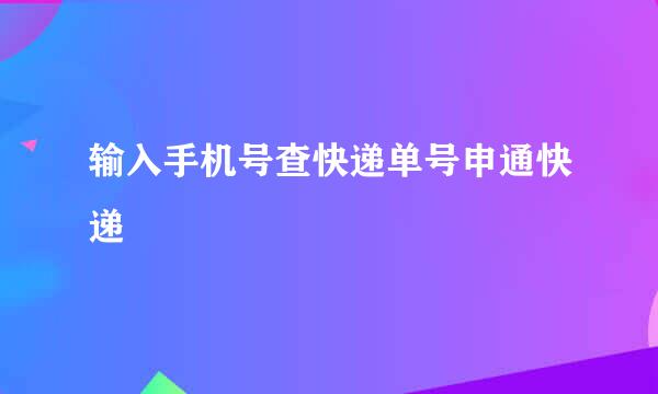 输入手机号查快递单号申通快递
