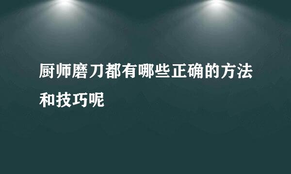 厨师磨刀都有哪些正确的方法和技巧呢