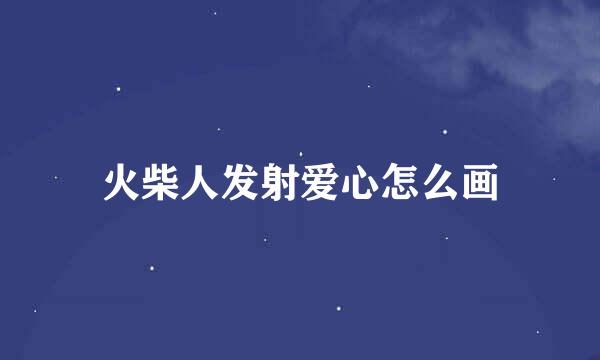 火柴人发射爱心怎么画