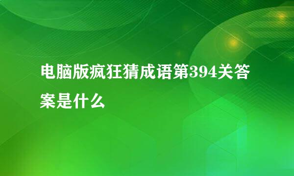 电脑版疯狂猜成语第394关答案是什么