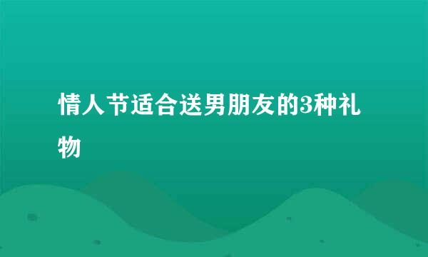情人节适合送男朋友的3种礼物