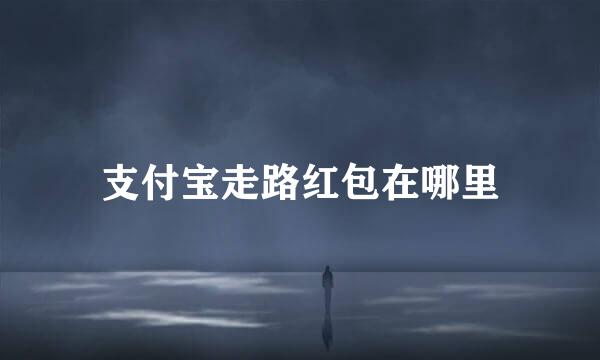支付宝走路红包在哪里