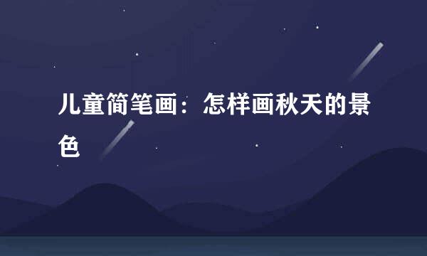 儿童简笔画：怎样画秋天的景色