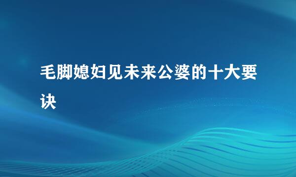 毛脚媳妇见未来公婆的十大要诀