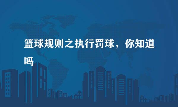 篮球规则之执行罚球，你知道吗