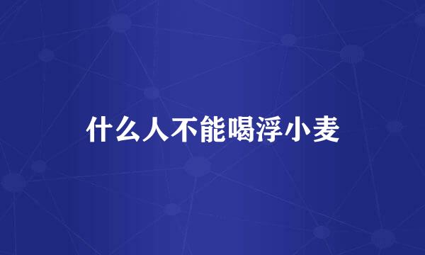什么人不能喝浮小麦
