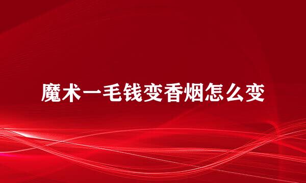魔术一毛钱变香烟怎么变