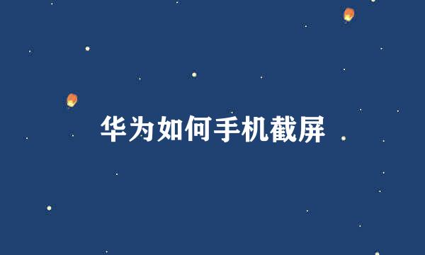 华为如何手机截屏