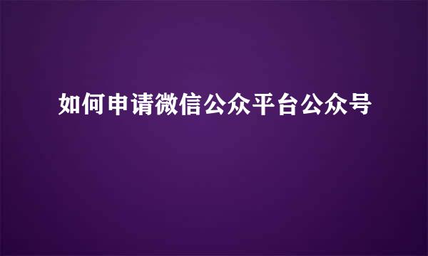 如何申请微信公众平台公众号